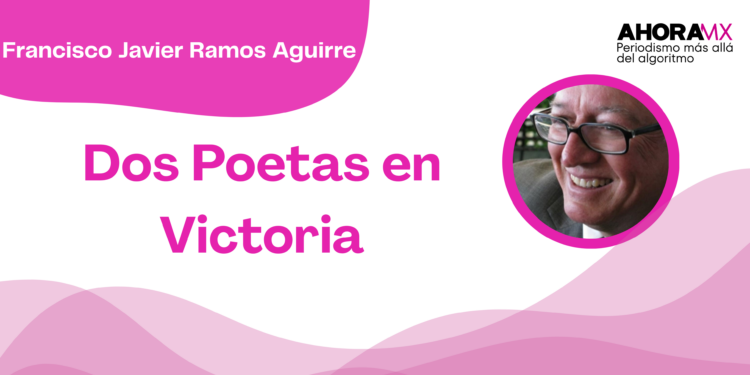 Por Francisco Javier Ramos Aguirre | Dos Poetas en Victoria