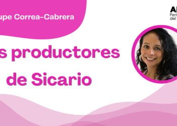 Por Guadalupe Correa - Cabrera | Los productores de Sicario