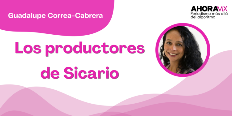 Por Guadalupe Correa - Cabrera | Los productores de Sicario