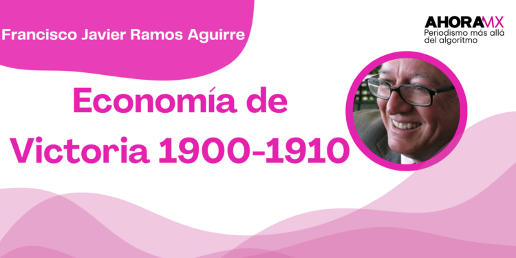 Por Francisco Javier Ramos Aguirre | Economía de Victoria 1900-1910